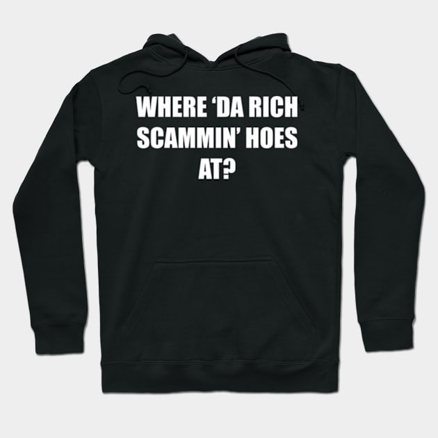 Where Da Rich Scammin Hoes At Hoodie by Sink-Lux